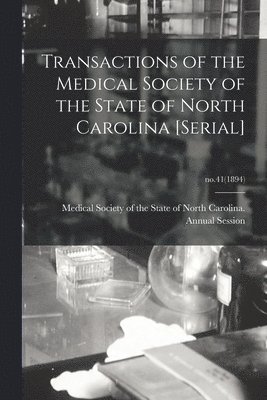Medical Society of the State of North - Transactions of the Medical Society of the State of North Carolina [serial]; no.41(1894), Häftad