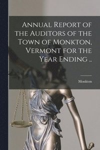 bokomslag Annual Report of the Auditors of the Town of Monkton, Vermont for the Year Ending ..