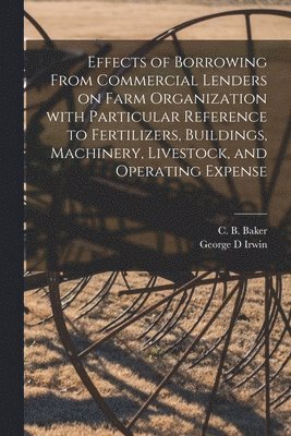 Effects of Borrowing From Commercial Lenders on Farm Organization With Particular Reference to Fertilizers, Buildings, Machinery, Livestock, and Opera 1