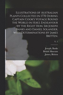 bokomslag Illustrations of Australian Plants Collected in 1770 During Captain Cook's Voyage Round the World in H.M.S. Endeavour /by the Right Hon. Sir Joseph Banks and Daniel Solander, With Determinations by...