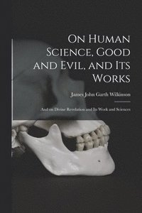 bokomslag On Human Science, Good and Evil, and Its Works [microform]