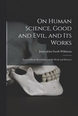 On Human Science, Good and Evil, and Its Works [microform] 1