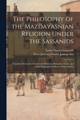 Louis Charles 1852-1925 Casartelli, Louis Charles Casartelli, Firoz Jamaspji Dastur Jamasp Asa - Philosophy of the Mazdayasnian Religion Under the Sassanids, Häftad