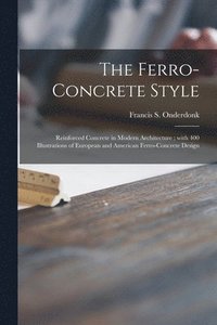 bokomslag The Ferro-concrete Style: Reinforced Concrete in Modern Architecture; With 400 Illustrations of European and American Ferro-concrete Design