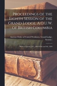 bokomslag Proceedings of the Eighth Session of the Grand Lodge, A.O.U.W. of British Columbia [microform]