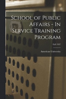 School of Public Affairs - In Service Training Program; Fall 1937, Häftad