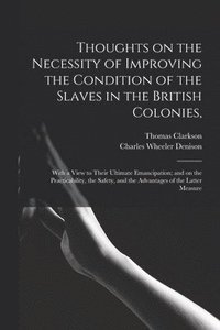 bokomslag Thoughts on the Necessity of Improving the Condition of the Slaves in the British Colonies,