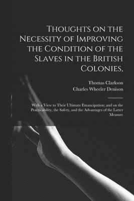 Thoughts on the Necessity of Improving the Condition of the Slaves in the British Colonies, 1