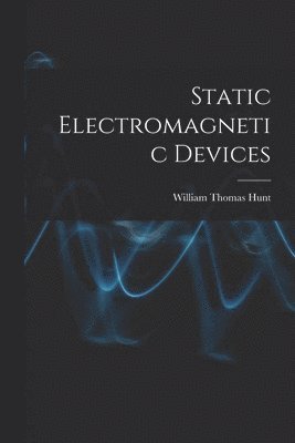 William Thomas Hunt - Static Electromagnetic Devices, Häftad