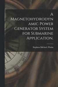 bokomslag A Magnetohydrodynamic Power Generator System for Submarine Application.