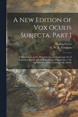 A New Edition of Vox Oculis Subjecta, Part I [microform] 1