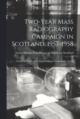 bokomslag Two-year Mass Radiography Campaign in Scotland, 1957-1958: a Study of Tuberculosis Case-finding by Community Action