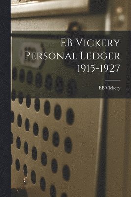 EB Vickery Personal Ledger 1915-1927 1