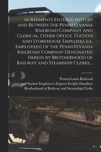 bokomslag Agreements Entered Into by and Between the Pennsylvania Railroad Company and Clerical, Other Office, Station and Storehouse Employes [i.e. Employees]
