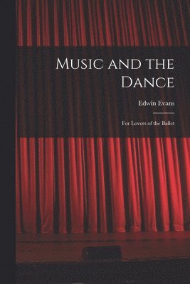 Music and the Dance: for Lovers of the Ballet 1