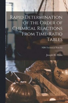 bokomslag Rapid Determination of the Order of Chemical Reactions From Time-ratio Tables; NBS Technical Note 62