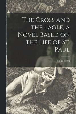 bokomslag The Cross and the Eagle, a Novel Based on the Life of St. Paul