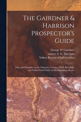 George W Gairdner, George W. Gairdner, A. G. Author Harrison, Yukon Bureau of Information (Edmonton - Gairdner & Harrison Prospector's Guide, Häftad