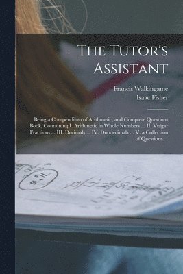 The Tutor's Assistant [microform] 1
