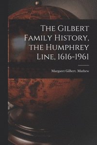 bokomslag The Gilbert Family History, the Humphrey Line, 1616-1961