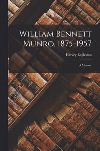 bokomslag William Bennett Munro, 1875-1957; a Memoir