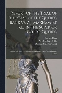 bokomslag Report of the Trial of the Case of the Quebec Bank Vs. A.J. Maxham, Et Al., in the Superior Court, Quebec [microform]