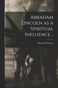 bokomslag Abraham Lincoln as a Spiritual Influence ..