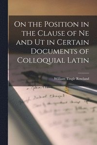 bokomslag On the Position in the Clause of Ne and Ut in Certain Documents of Colloquial Latin [microform]