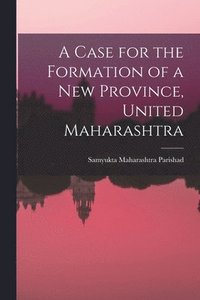 bokomslag A Case for the Formation of a New Province, United Maharashtra