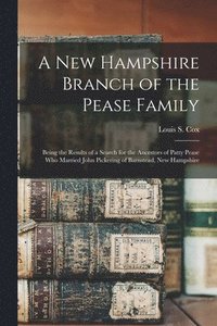 bokomslag A New Hampshire Branch of the Pease Family: Being the Results of a Search for the Ancestors of Patty Pease Who Married John Pickering of Barnstead, Ne