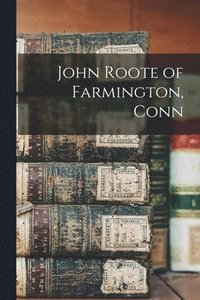 bokomslag John Roote of Farmington, Conn