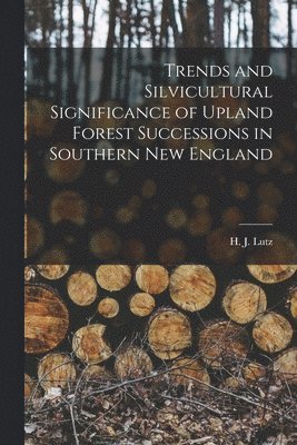 Trends and Silvicultural Significance of Upland Forest Successions in Southern New England 1