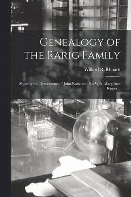 bokomslag Genealogy of the Rarig Family; Showing the Descendents of John Rarig and His Wife, Mary Ann Kisner ..