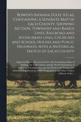 bokomslag Bowen's Indiana State Atlas, Containing a Separate Map of Each County, Showing Section, Township and Range Lines, Railroad and Interurban Lines, Churches and School Houses and Public Highways, With...