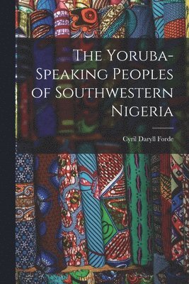 bokomslag The Yoruba-speaking Peoples of Southwestern Nigeria