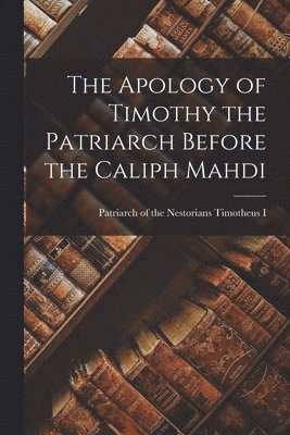 The Apology of Timothy the Patriarch Before the Caliph Mahdi, Häftad