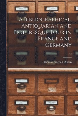 A Bibliographical, Antiquarian and Picturesque Tour in France and Germany; v.2 1