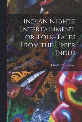 Indian Nights' Entertainment, or, Folk-tales From the Upper Indus 1