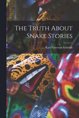 Karl Patterson 1890-1957 Schmidt, Karl Patterson Schmidt - The Truth About Snake Stories, Häftad