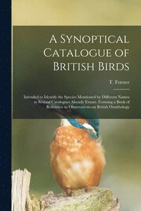bokomslag Synoptical Catalogue of British Birds; Intended to Identify the Species Mentioned by Different Names in Several Catalogues Already Extant. Forming a Book of Reference to Observations on British Orn...
