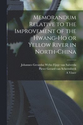 Memorandum Relative to the Improvement of the Hwang-ho or Yellow River in North-China 1
