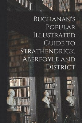 Buchanan's Popular Illustrated Guide to Strathendrick, Aberfoyle and District 1