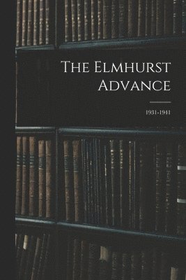 bokomslag The Elmhurst Advance; 1931-1941