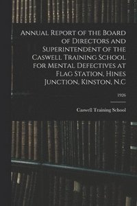 bokomslag Annual Report of the Board of Directors and Superintendent of the Caswell Training School for Mental Defectives at Flag Station, Hines Junction, Kinst