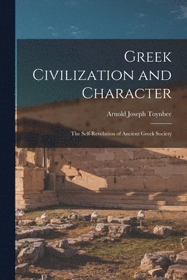 Arnold Joseph 1889-1975 Toynbee - Greek Civilization and Character; the Self-revelation of Ancient Greek Society, Häftad