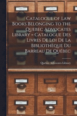 bokomslag Catalogue of Law Books Belonging to the Quebec Advocates Library [microform] = Catalogue Des Livres De Loi De La Bibliothèque Du Barreau De Québec