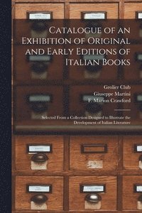 bokomslag Catalogue of an Exhibition of Original and Early Editions of Italian Books