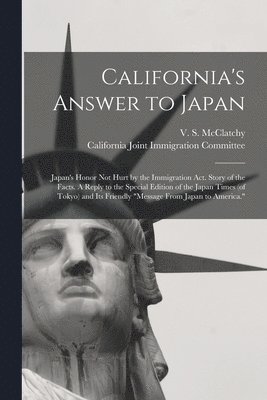 California's Answer to Japan: Japan's Honor Not Hurt by the Immigration Act. Story of the Facts. A Reply to the Special Edition of the Japan Times (, Häftad