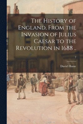 bokomslag History of England, From the Invasion of Julius Caesar to the Revolution in 1688 ..; 7