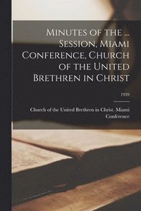 bokomslag Minutes of the ... Session, Miami Conference, Church of the United Brethren in Christ; 1939